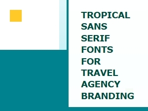 Exploring Tropical Sans Serifs for Travel Agencies